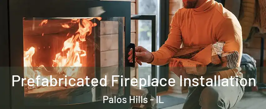 Prefabricated Fireplace Installation Palos Hills - IL